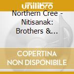 Northern Cree - Nitisanak: Brothers & Sister - Pow-Wow Songs Live cd musicale di Northern Cree