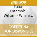 Eaton Ensemble, William - Where Rivers Meet cd musicale di Eaton Ensemble, William