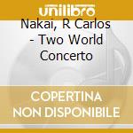 Nakai, R Carlos - Two World Concerto cd