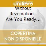 Without Rezervation - Are You Ready For W O R? cd musicale di Without Rezervation