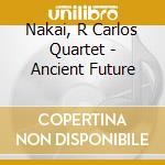 Nakai, R Carlos Quartet - Ancient Future cd musicale di Nakai r. carlos