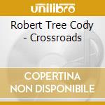 Robert Tree Cody - Crossroads cd musicale di Cody, Robert Tree