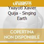Yxayotl Xavier Quija - Singing Earth cd