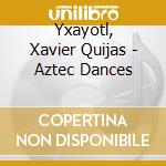 Yxayotl, Xavier Quijas - Aztec Dances cd musicale di Yxayotl xavier quija