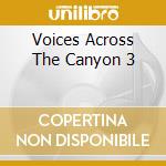 Voices Across The Canyon 3 cd musicale di Artisti Vari