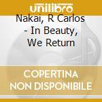 Nakai, R Carlos - In Beauty, We Return cd musicale di Nakai, R Carlos