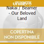 Nakai / Beamer - Our Beloved Land cd musicale di Nakai / beamer
