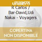 R Carlos / Bar-David,Udi Nakai - Voyagers cd musicale di R Carlos / Bar