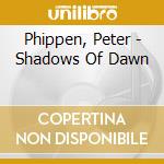 Phippen, Peter - Shadows Of Dawn cd musicale di Phippen, Peter