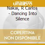 Nakai, R Carlos - Dancing Into Silence cd musicale di Nakai, R Carlos