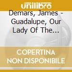 Demars, James - Guadalupe, Our Lady Of The Roses cd musicale di Demars, James