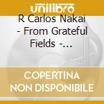 R Carlos Nakai - From Grateful Fields - Classical Works For Native cd