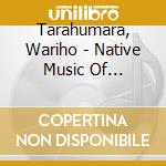 Tarahumara, Wariho - Native Music Of Northwest Mexico cd musicale di WARIHIO TARAHUMARA