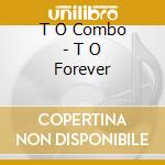 T O Combo - T O Forever cd
