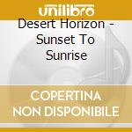 Desert Horizon - Sunset To Sunrise cd
