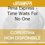 Pima Express - Time Waits For No One cd musicale di Pima Express