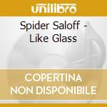Spider Saloff - Like Glass cd musicale di Spider Saloff