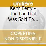 Keith Berry - The Ear That Was Sold To A Fish cd