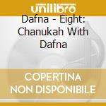 Dafna - Eight: Chanukah With Dafna cd musicale di Dafna