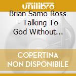 Brian Samo Ross - Talking To God Without Calling Long Distance cd musicale di Brian Samo Ross