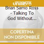 Brian Samo Ross - Talking To God Without Calling Long Distance cd