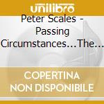 Peter Scales - Passing Circumstances...The Collected Original Songs Of Peter Scales 1972-2002 cd musicale di Peter Scales