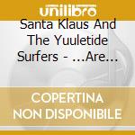 Santa Klaus And The Yuuletide Surfers - ...Are You Listening? An Eclectic Holiday cd