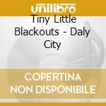 Tiny Little Blackouts - Daly City cd musicale di Tiny Little Blackouts