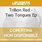 Trillion Red - Two Tongues Ep cd