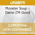Monster Soup - Damn I'M Good cd musicale di Monster Soup