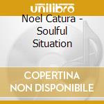 Noel Catura - Soulful Situation cd musicale di Noel Catura