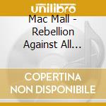 Mac Mall - Rebellion Against All There Is cd