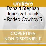 Donald Stephan Jones & Friends - Rodeo Cowboy'S cd musicale di Donald Stephan Jones & Friends