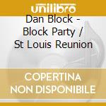 Dan Block - Block Party / St Louis Reunion cd musicale di Dan Block