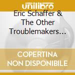 Eric Schaffer & The Other Troublemakers - Crazy Road Trip cd