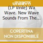 (LP Vinile) Wa Wave. New Wave Sounds From The Land O / Various vinile