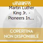 Martin Luther King Jr. - Pioneers In Protest Volume Ii cd musicale di Martin Luther King Jr.