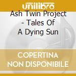 Ash Twin Project - Tales Of A Dying Sun cd