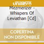 Mezmerizer - Whispers Of Leviathan [Cd] cd