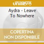 Aydra - Leave To Nowhere cd
