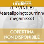 (LP VINILE) Weareallgoingtoburninhell megamixxx3 cd