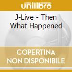 J-Live - Then What Happened cd