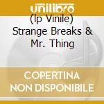 (lp Vinile) Strange Breaks & Mr. Thing lp vinile di ARTISTI VARI