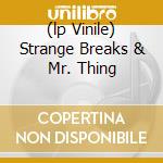 (lp Vinile) Strange Breaks & Mr. Thing cd