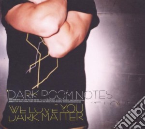 Dark Room Notes - We Love You Dark Matter cd musicale di DARK ROOM NOTES