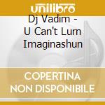 Dj Vadim - U Can't Lurn Imaginashun cd musicale di Vadim Dj