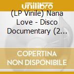 (LP Vinile) Nana Love - Disco Documentary (2 Lp) vinile