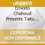 Ernesto Chahoud Presents Taitu (3 Lp) cd
