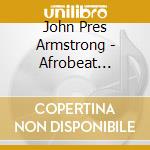 John Pres Armstrong - Afrobeat Brasil cd musicale di John pres Armstrong