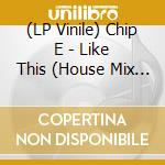 (LP Vinile) Chip E - Like This (House Mix B/W Ddd Dub) (7') vinile